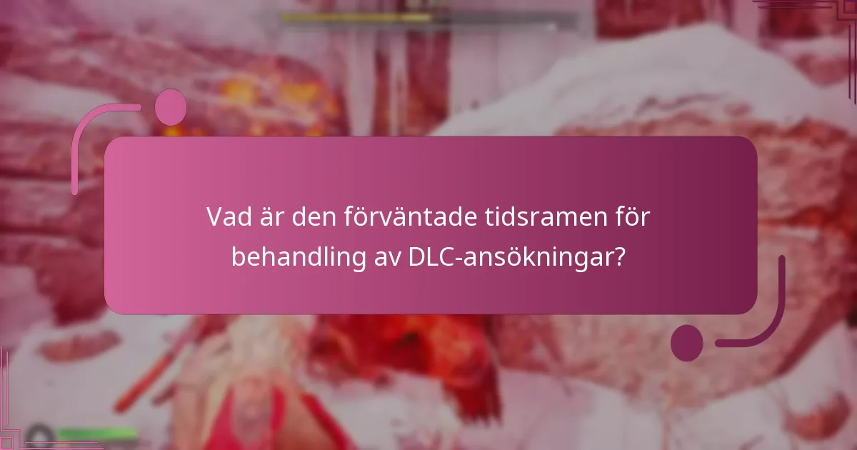 Vad är den förväntade tidsramen för behandling av DLC-ansökningar?