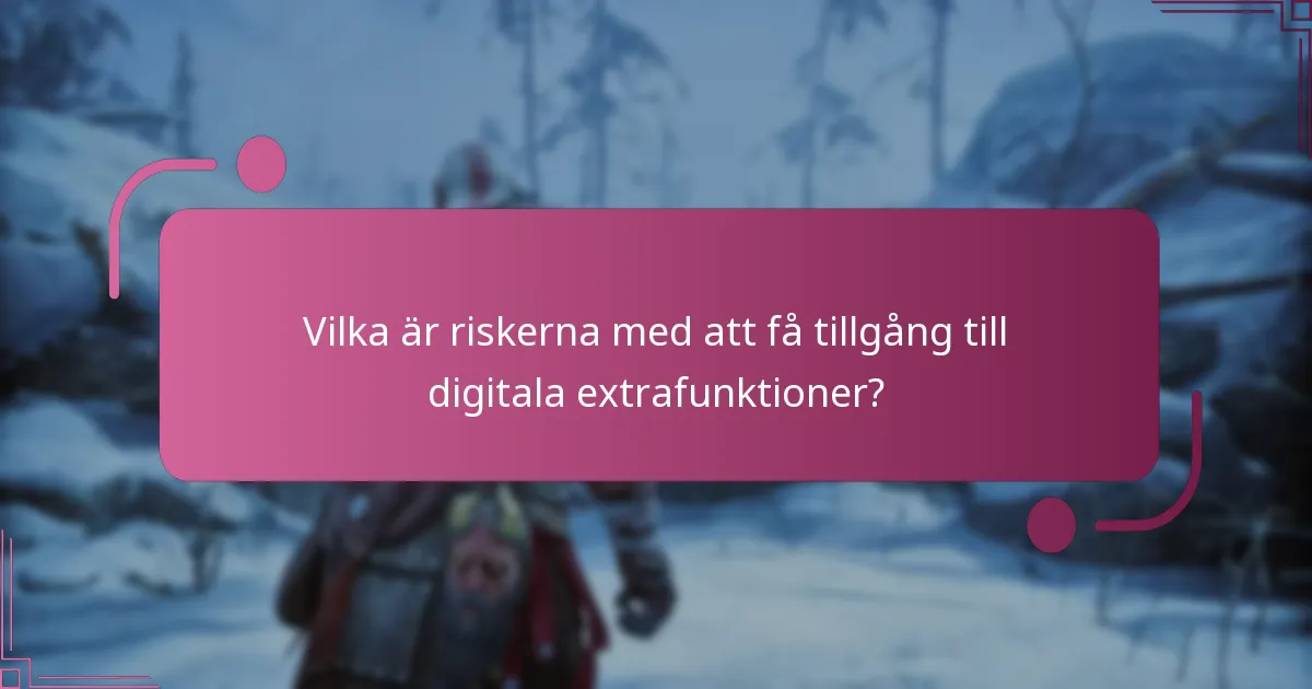 Vilka är riskerna med att få tillgång till digitala extrafunktioner?